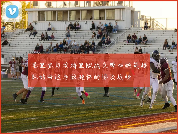 恩里克与埃梅里欧战交锋回顾英超队的命运与欧超杯的惨淡战绩