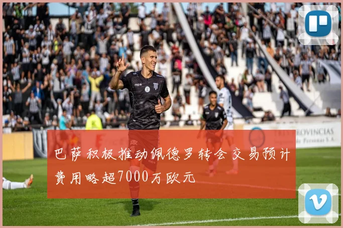 巴萨积极推动佩德罗转会交易预计费用略超7000万欧元